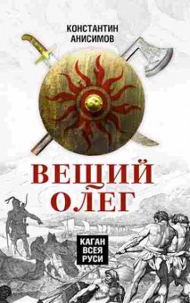 Книга Вещий Олег Каган всея Руси (Анисимов К.А.), б-11611, Баград.рф